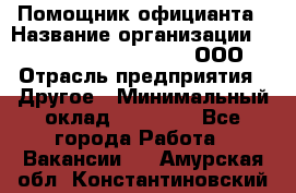 Помощник официанта › Название организации ­ Maximilian'S Brauerei, ООО › Отрасль предприятия ­ Другое › Минимальный оклад ­ 15 000 - Все города Работа » Вакансии   . Амурская обл.,Константиновский р-н